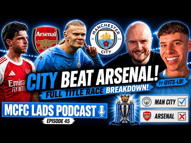 City Beat Arsenal! FULL TITLE RACE BREAKDOWN ft @Its-LB! MCFC Lads Podcast Episode #45
