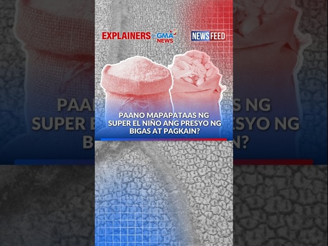 Paano mapapataas ng Super El Niño ang presyo ng bigas at pagkain? | GMA News Feed
