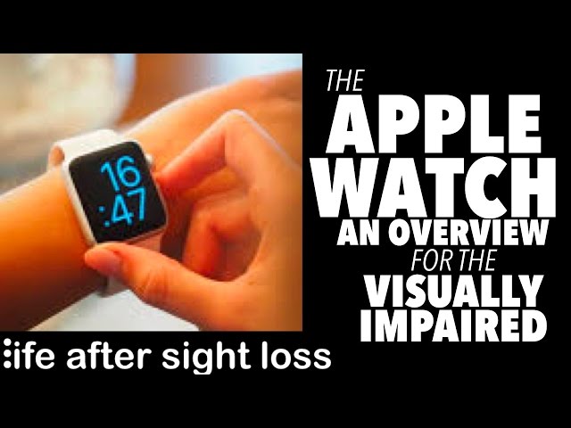 An Overview of the Apple Watch for the Visually Impaired | Life After Sight Loss