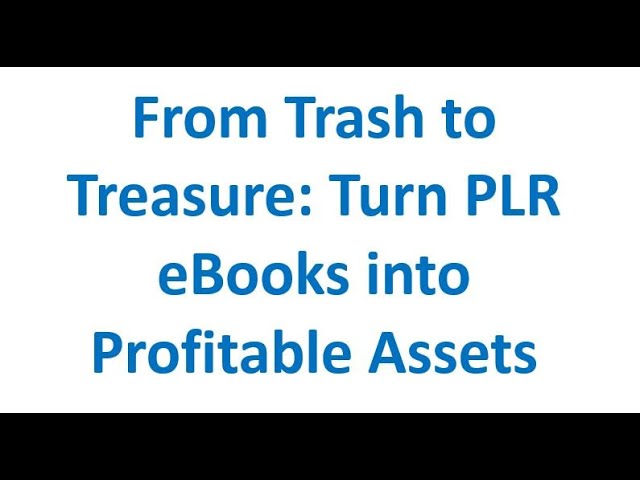 From Trash to Treasure: Turn PLR eBooks into Profitable Assets