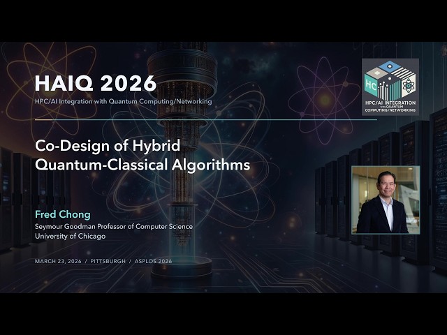 Fred Chong | Co-Design of Hybrid Quantum-Classical Algorithms | HAIQ2026