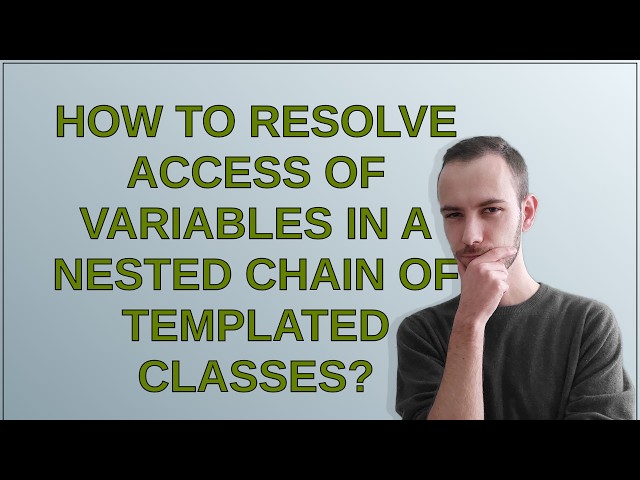 How to resolve access of variables in a nested chain of templated classes?
