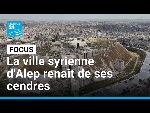 Reconstruction d'Alep : la capitale économique de la Syrie renaît de ses cendres • FRANCE 24