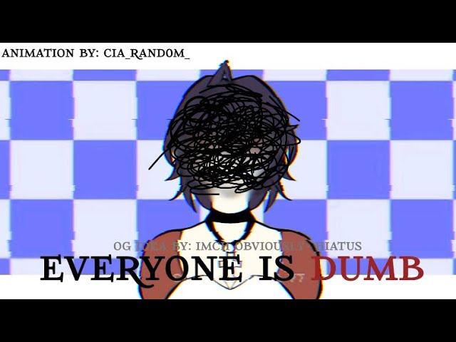 EVERYONE IS D U M B || Animation || OG Idea by: ImCh_Obviously- hiatus