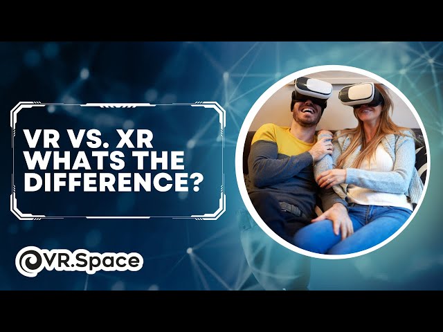 VR vs. XR: What's the difference in virtual reality?