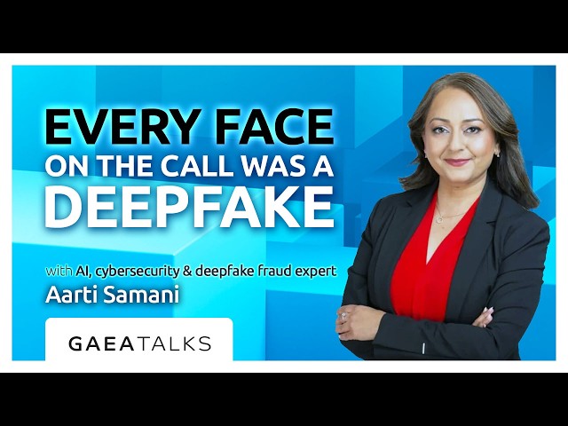 GAEA Talks - Every Face On The Call Was A Deepfake, with Aarti Samani