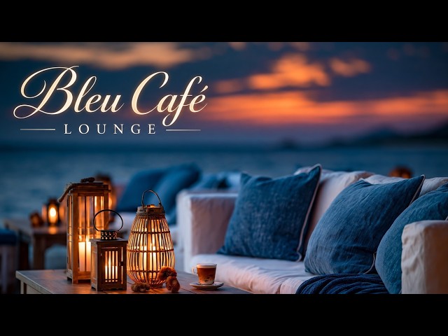 Bleu Cafe Music - Relaxing Summer Cafe Lounge & Chill Deep House Lounge For Luxury Sunset Vibes