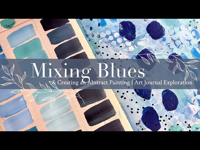 Mixing Blues & Creating an Abstract Painting | Art Journal Exploration
