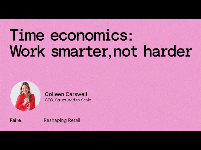 Time economics: Work smarter, not harder with Colleen Carswell | Reshaping Retail | Faire