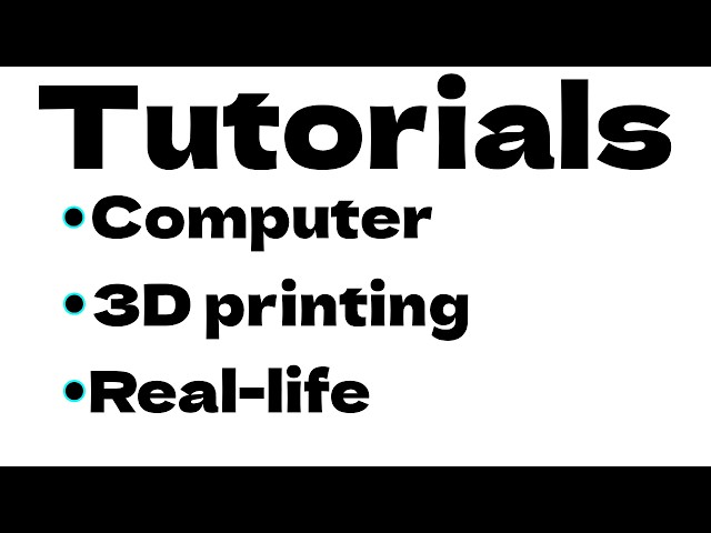 TUTORIALS 3D PRINTING • PC • REAL LIFE