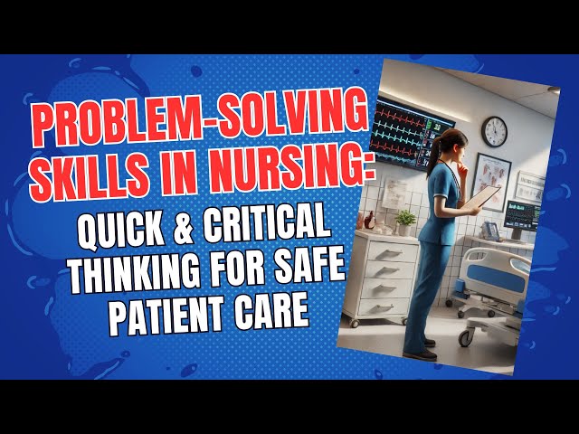 Problem-Solving Skills in Nursing: Quick & Critical Thinking for Safe Patient Care