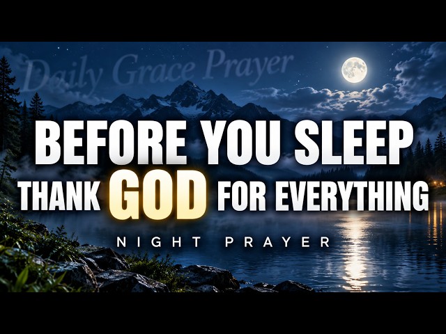 Thank God for Everything Before You Sleep | Powerful Night Prayer for Peace, Protection & Blessings