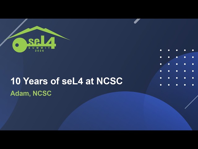 10 Years of seL4 at NCSC - Adam, NCSC