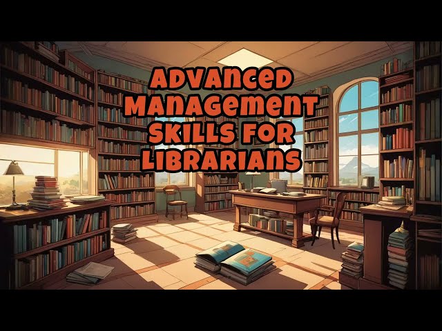 Advanced Management Skills for Librarians | Library Management | Management skill for Librarian