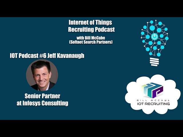 IOT Recruiting Podcast - #6 Jeff Kavanaugh - Senior Partner at Infosys Consulting