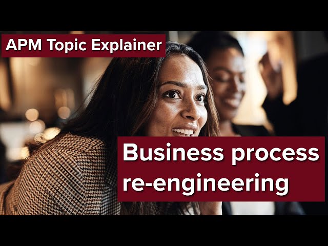 APM Topic Explainer: Business process re engineering