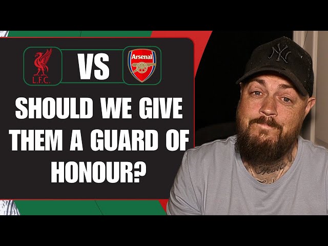 Should We Give Them A Guard Of Honour? | Liverpool v Arsenal | Match Preview