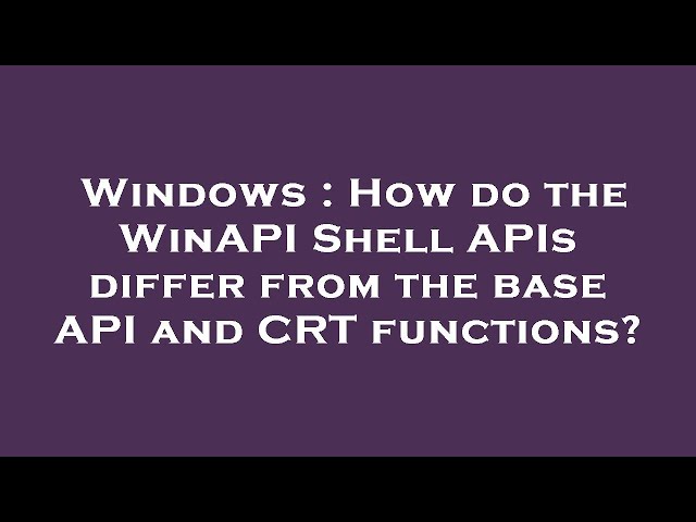 Windows : How do the WinAPI Shell APIs differ from the base API and CRT functions?