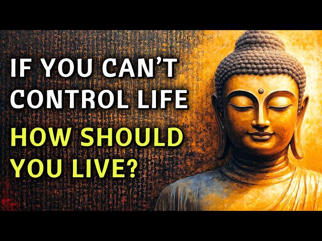 If You Can’t Control Life, How Should You Live? – A Buddhist View