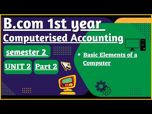 Basic Elements of a Computer| Computerised Accounting Unit 2| Bcom 1st year semester 2|