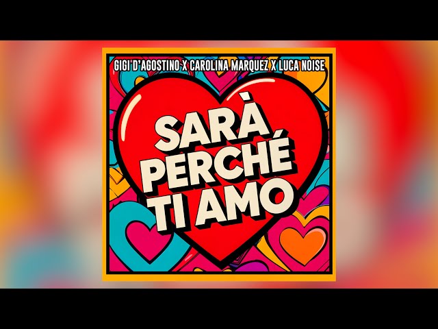 GIGI D’AGOSTINO, CAROLINA MARQUEZ, LUCA NOISE - SARÀ PERCHÉ TI AMO (Gigi Dag & Luca Noise Amore Mix)