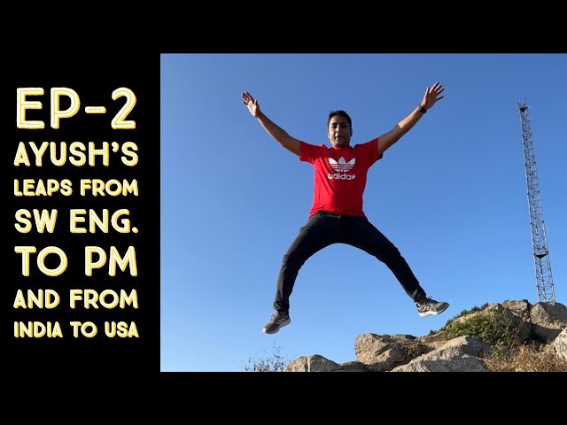 Episode 2 - Ayush's journey from Software Engineer in India to Product Manager in USA.