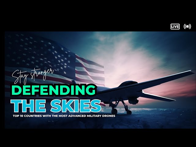 Top 10 Countries with the Most Advanced Military Drones: Defending The Skies