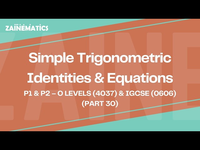 Trigonometric Identities & Eqs | LEC 30 | (P1 & P2) | O LEVELS (4037) & IGCSE (0606) | Sir Eisar