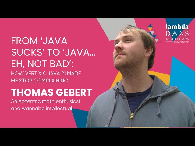 From ‘Java Sucks’ to ‘Java…Eh, Not Bad’: Vert.x & Java 21 - Thomas Gebert | Lambda Days 2025