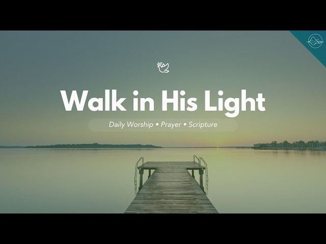 Walk in His Light | Morning Worship for Focus, Prayer & Renewal