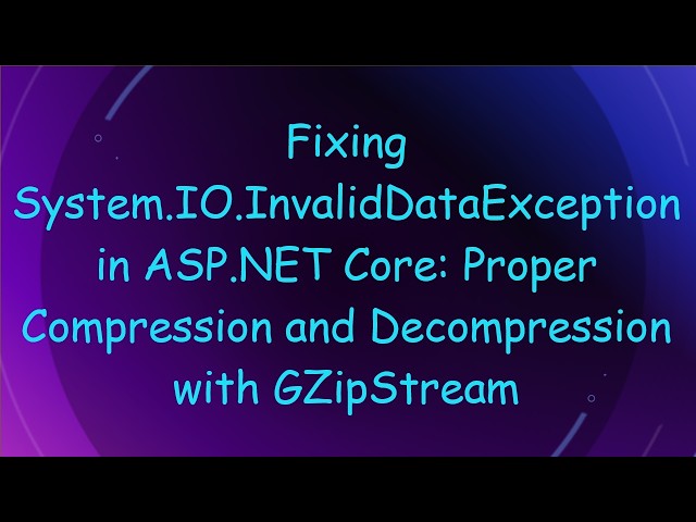 Fixing System.IO.InvalidDataException in ASP.NET Core: Proper Compression and Decompression with GZ