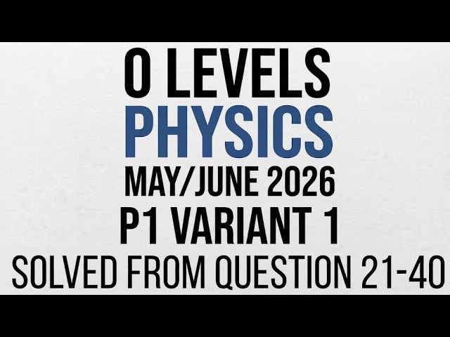 O Level Physics (5054) May/June 2026 Paper 11 | Complete Solved Paper & Explanations(Question 21-40)