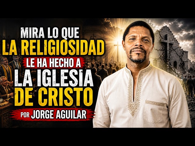 LOOK WHAT RELIGIOSITY HAS DONE TO THE CHURCH OF CHRIST || JORGE AGUILAR