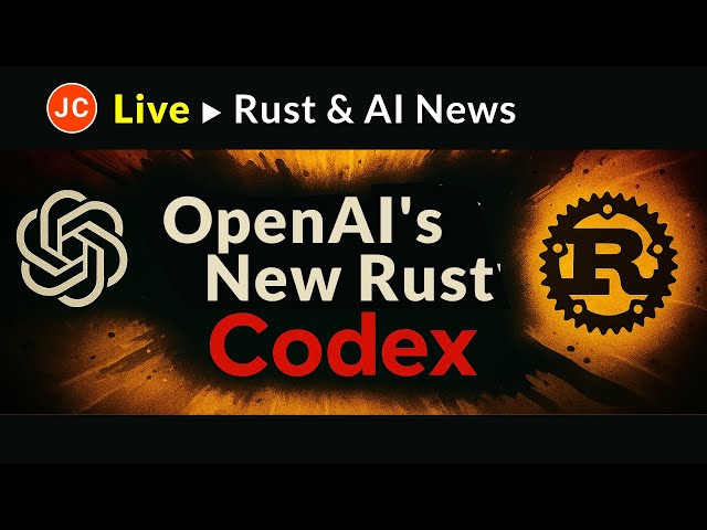 JC Live ➜ Rust in the News ➜ OpenAI's Codex in Rust!!!