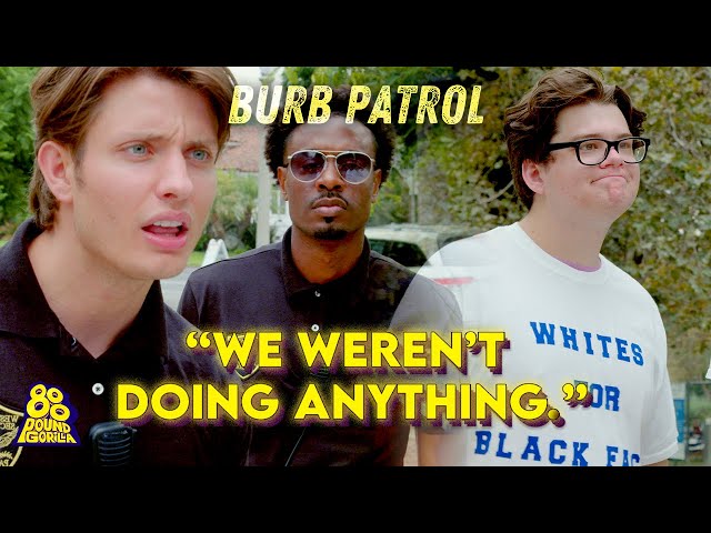 We Weren't Doing Anything | Burb Patrol Episode 4