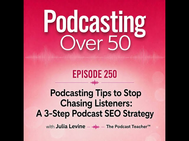 250. Podcasting Tips to Stop Chasing Listeners: A 3-Step Podcast SEO Strategy