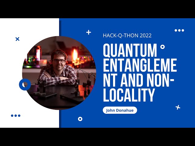 Quantum Entanglement and Non-Locality with John Donohue (Hack-Q-Thon Workshop)