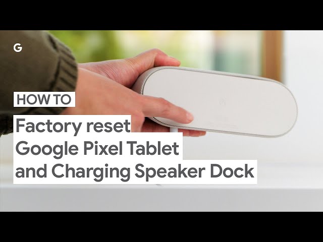How to Factory Reset Your Google Pixel Tablet and Charging Speaker Dock