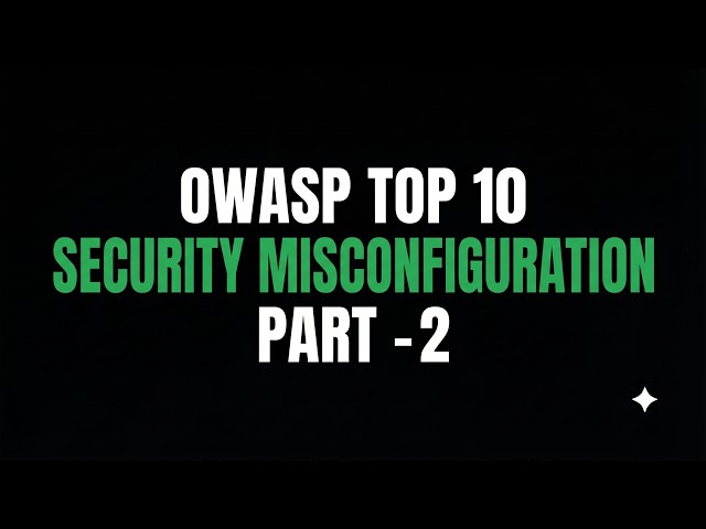OWASP Top 10 2025: Security Misconfiguration EXPLAINED