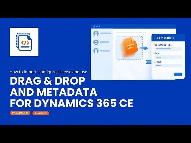 Enhance Dynamics 365 CE with Easy Drag & Drop & Metadata Integration | Step-by-Step Tutorial
