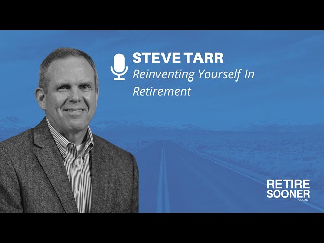 Reinventing Yourself In Retirement With Steve Tarr