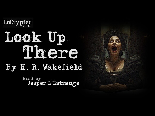"Look Up There!" by H. R. Wakefield | A horror story narrated by Jasper L'Estrange