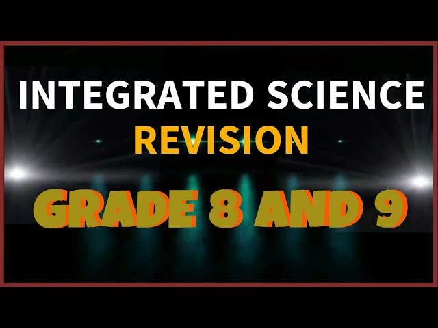 GRADE 8 AND 9 INTEGRATED SCIENCE REVISION