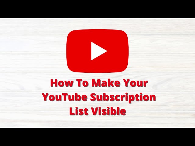 How To Make Your YouTube Subscription List Visible - Requested