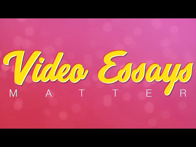 WHY VIDEO ESSAYS MATTER