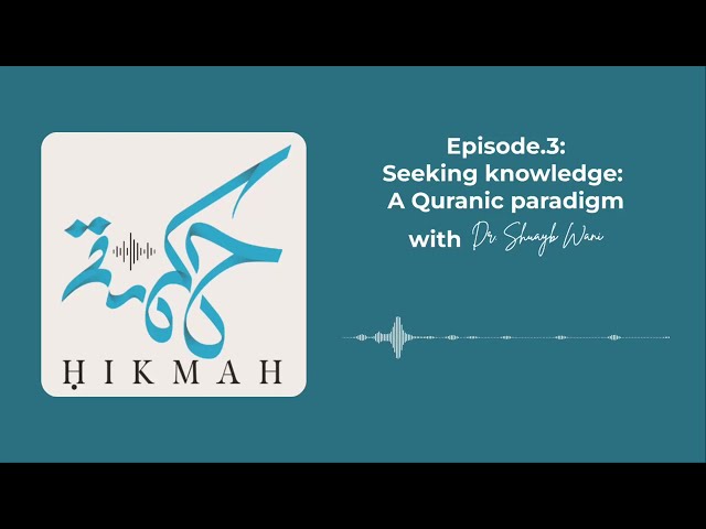 Ep.3 – Seeking knowledge: A Quranic paradigm