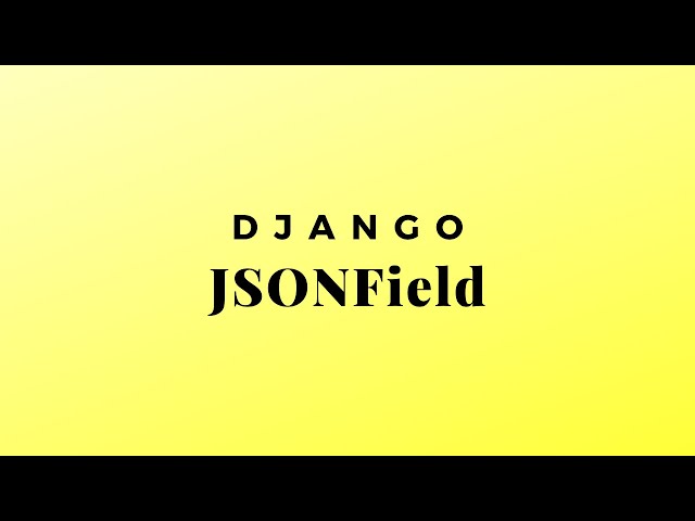 Using the JSONField in Django