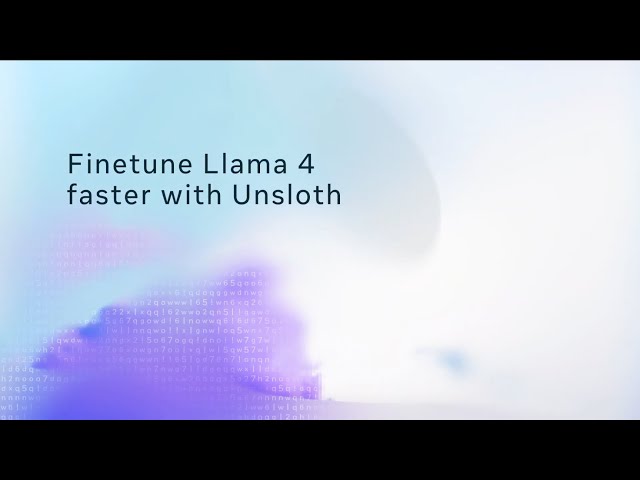 Finetune Llama 4 Faster With Unsloth