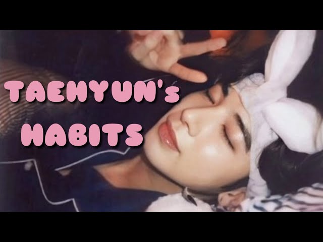 TXT TAEHYUN'S HABITS