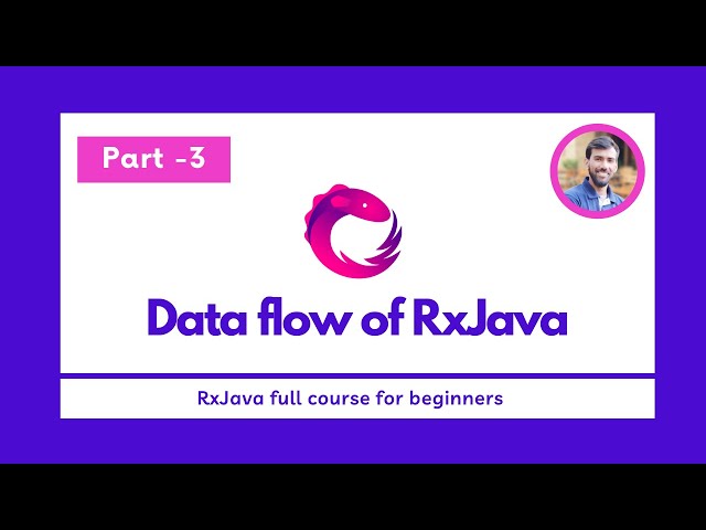Part - 3 Data flow of RxJava - RxJava Full Course for beginners
